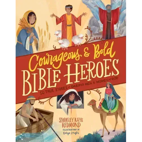 Courageous and Bold Bible Heroes: 50 True Stories of Daring Men and Women of God