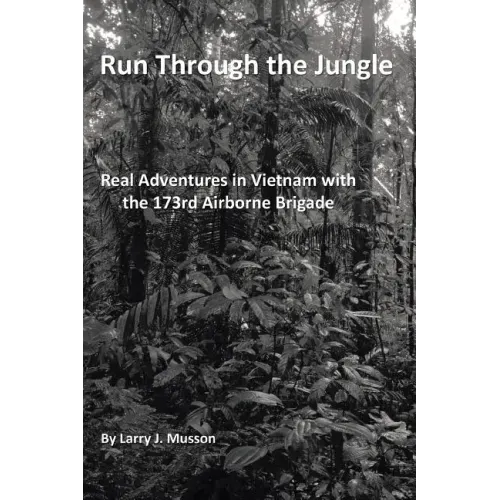 Run Through the Jungle: Real Adventures in Vietnam with the 173rd Airborne Brigade