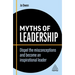 Myths of Leadership: Dispel the Misconceptions and Become an Inspirational Leader