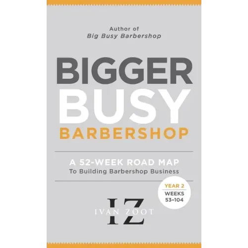 Bigger Busy Barbershop: Ivan Zoot's 52 Week Road Map to Building Barbershop Business - Year 2, Weeks 53 through 104