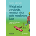 Wie Ich Mich Entscheide, Wenn Ich Mich Nicht Entscheiden Kann: Agile Entscheidungen Für Den Alltag