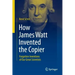 How James Watt Invented the Copier: Forgotten Inventions of Our Great Scientists
