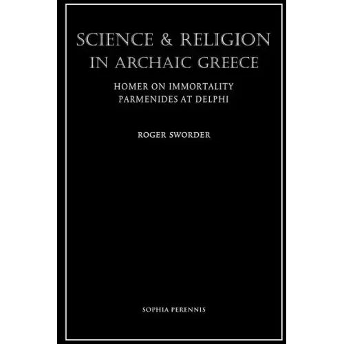 Science and Religion in Archaic Greece: Homer on Immortality and Parmenides at Delphi