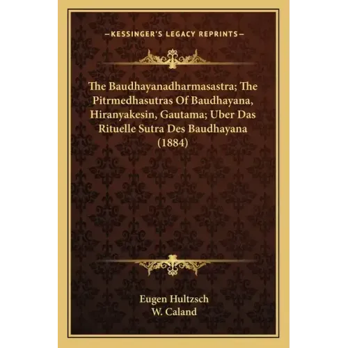 The Baudhayanadharmasastra; The Pitrmedhasutras Of Baudhayana, Hiranyakesin, Gautama; Uber Das Rituelle Sutra Des Baudhayana (1884)