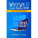 Windows 10 User Guide 2021: The Complete and Simplified Microsoft Windows 10 Guide With Illustrations