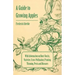 A Guide to Growing Apples with Information on Root-Stocks, Varieties, Cross-Pollination, Pruning, Thinning, Pests and Diseases