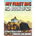 My First Big Book Of Construction Trucks Coloring: Diggers, Dumpers, Cranes and Trucks for Children Teens