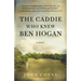 The Caddie Who Knew Ben Hogan