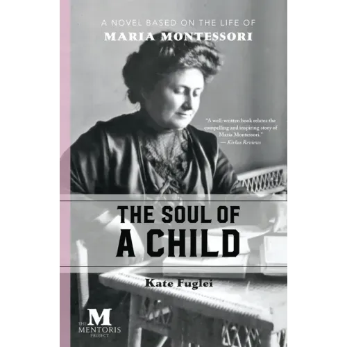 The Soul of a Child: A Novel Based on the Life of Maria Montessori