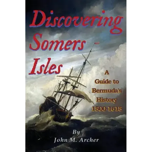 Discovering Somers Isles: A Guide to Bermuda's History 1500-1615