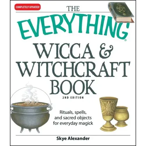 The Everything Wicca and Witchcraft Book: Rituals, Spells, and Sacred Objects for Everyday Magick