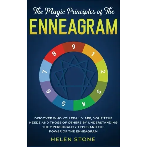 The Magic Principles of The Enneagram: Discover Who You Really Are, Your True Needs and Those of Others by Understanding the 9 Personality Types and T