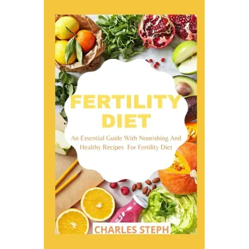 Fertility Diet: An Essential Guide With Nourishing And Healthy Recipes For Fertility Diet