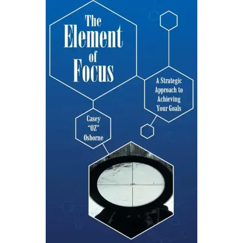 The Element of Focus: A Strategic Approach to Achieving Your Goals