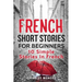 French Short Stories For Beginners: 10 Simple Stories In French
