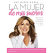 La Mujer de MIS Sueños: Secretos de Famosos Y Triunfadores Para Lograr Tu Éxito / The Woman of My Dreams