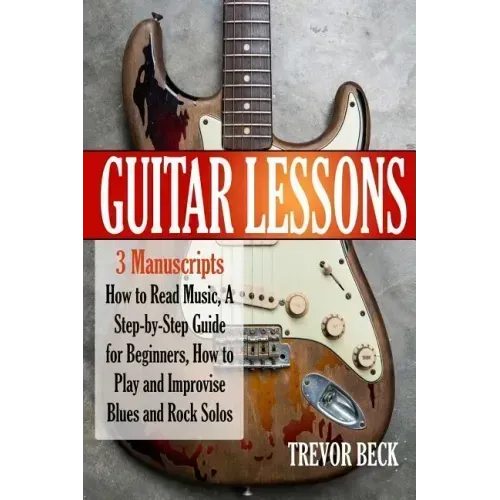 Guitar Lessons: 3 Manuscripts - How to Read Music, A Step-by-Step Guide for Beginners, How to Play and Improvise Blues and Rock Solos