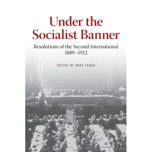 Under the Socialist Banner: Resolutions of the Second International, 1889-1912