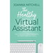 The Healthy Virtual Assistant: How to Become a Virtual Assistant for the Health and Wellness Industry