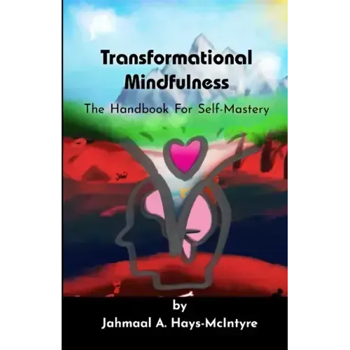 Transformational Mindfulness: The Handbook for Self-Mastery