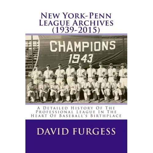 New York-Penn League Archives (1939-2015): A Comprehensive Overview Of The Professional League In The Heart Of Baseball's Birthplace