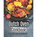 Dutch Oven Cookbook: Amazingly Delicious Recipes Made with Dutch Oven