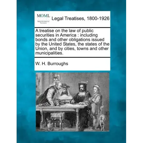 A treatise on the law of public securities in America: including bonds and other obligations issued by the United States, the states of the Union, and
