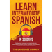 Learn Intermediate Spanish In 30 Days: The Beginners Language Learning Accelerator- Short Stories, Common Phrases, Grammar, Conversations, Essential T