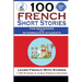 100 French Short Stories For Beginners And Intermediate Students Learn French with Stories + 100 Stories in Audio