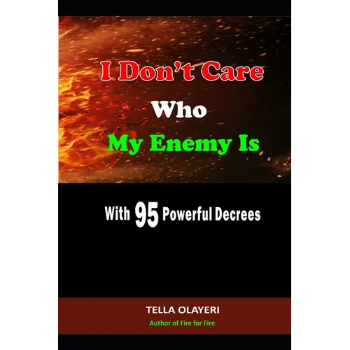 I Don't Care Who My Enemy Is With 95 Powerful Decrees