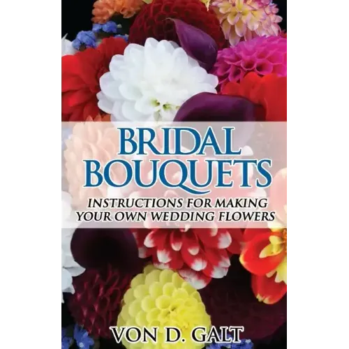 Bridal Bouquets: Instructions for Making Your Own Wedding Flowers