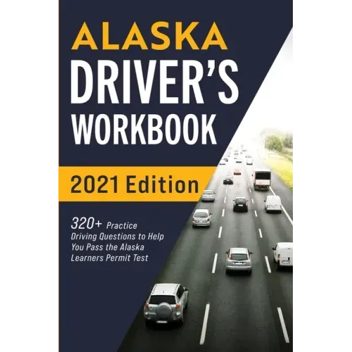 Alaska Driver's Workbook: 320+ Practice Driving Questions to Help You Pass the Alaska Learner's Permit Test