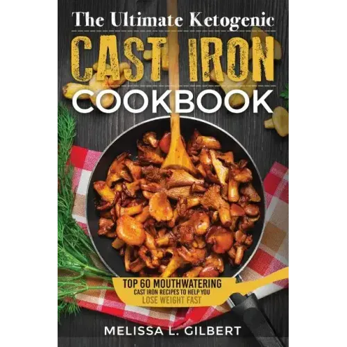 Ketogenic Diet: The Ultimate Ketogenic Cast Iron Cookbook: Top 60 Mouthwatering Cast Iron Recipes To Help You Lose Weight Fast (Keto,