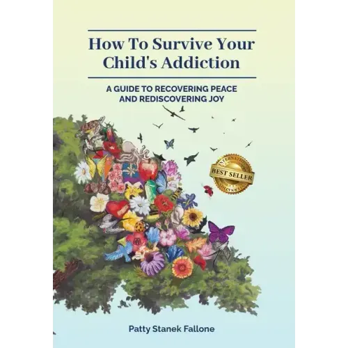 How To Survive Your Child's Addiction: A Guide To Recovering Peace And Rediscovering Joy