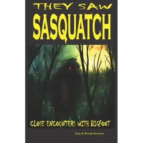 They Saw Sasquatch: Close Encounters With Bigfoot