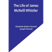 The Life of James McNeill Whistler