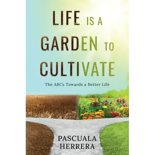 Life is a Garden to Cultivate: The ABCs Towards a Better Life: The ABC