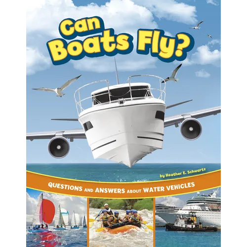 Can Boats Fly?: Questions and Answers about Water Vehicles
