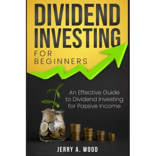 Dividend Investing for Beginners: An Effective Guide to Dividend Investing for Passive Income
