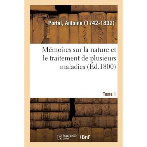 Mémoires Sur La Nature Et Le Traitement de Plusieurs Maladies. Tome 1