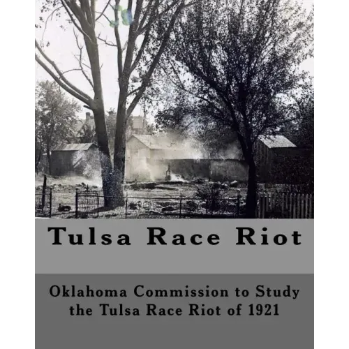 Tulsa Race Riot: A Report by the Oklahoma Commission to Study the Race Riot of 1921