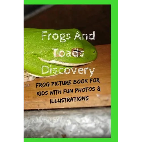 Frogs And Toads Discovery: Frog Picture Book For Kids With Fun Photos & Illustrations