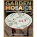 Garden Mosaics: 19 Beautiful Projects to Make for Your Garden