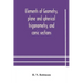 Elements of geometry, plane and spherical trigonometry, and conic sections