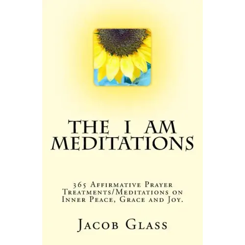 The I Am Meditations: 365 Affirmative Prayer Treatments/Meditations on Inner Peace, Grace and Joy.