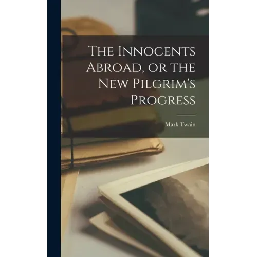 The Innocents Abroad, or the New Pilgrim's Progress