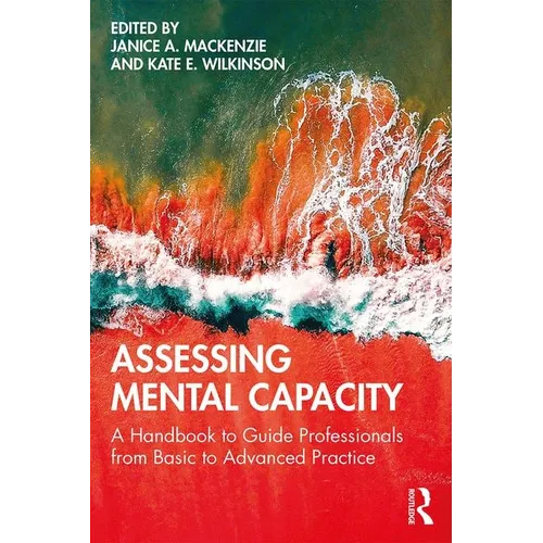 Assessing Mental Capacity: A Handbook to Guide Professionals from Basic to Advanced Practice