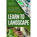Learn to Landscape: An 8 Step System that Every Home Landscaping Beginner Needs to Know to Make Their Garden a Thriving and Yet Beautiful Masterpiece