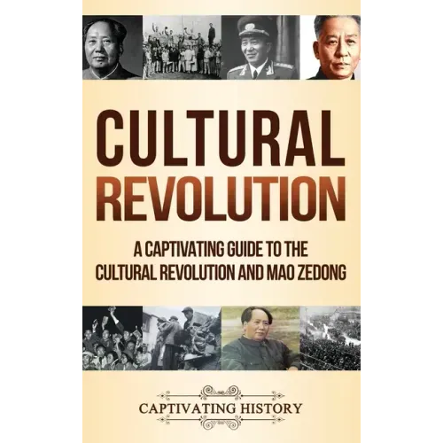 Cultural Revolution: A Captivating Guide to the Cultural Revolution and Mao Zedong