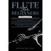 Flute for Beginners: 3 in 1- Comprehensive Beginners Guide+ Tips and Tricks+ Advanced Guide of Top Notch Music and Songs to be Played Using a Flute